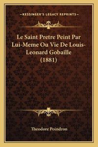 Cover image for Le Saint Pretre Peint Par Lui-Meme Ou Vie de Louis-Leonard Gobaille (1881)