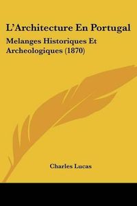 Cover image for L'Architecture En Portugal: Melanges Historiques Et Archeologiques (1870)