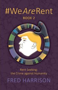 Cover image for #WeAreRent Book 2 Rent seeking: the Crime against Humanity