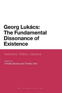 Cover image for Georg Lukacs: The Fundamental Dissonance of Existence: Aesthetics, Politics, Literature