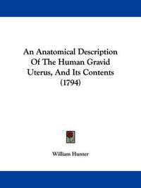 Cover image for An Anatomical Description Of The Human Gravid Uterus, And Its Contents (1794)