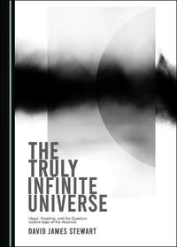 Cover image for The Truly Infinite Universe: Hegel, Hawking, and the Quantum Cosmo-logic of the Absolute