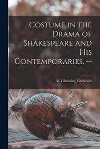 Cover image for Costume in the Drama of Shakespeare and His Contemporaries. --