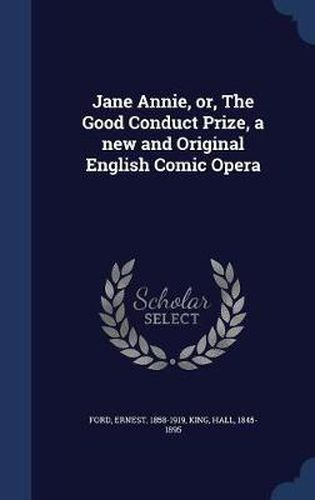 Cover image for Jane Annie, Or, the Good Conduct Prize, a New and Original English Comic Opera