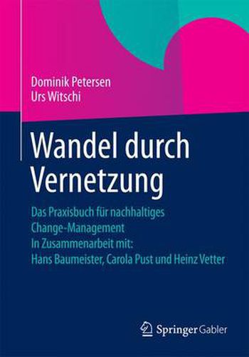 Wandel durch Vernetzung: Das Praxisbuch fur nachhaltiges Change-Management In Zusammenarbeit mit: Hans Baumeister, Carola Pust und Heinz Vetter