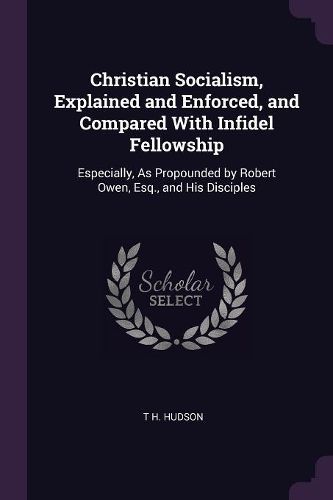 Cover image for Christian Socialism, Explained and Enforced, and Compared With Infidel Fellowship
