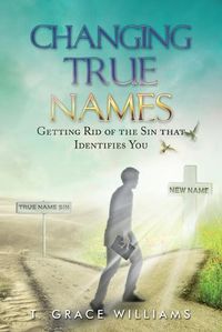 Cover image for Changing True Names: Getting Rid of the Sin That Identifies You