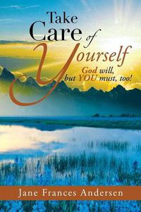 Cover image for Take Care of Yourself: God Will, But You Must, Too!