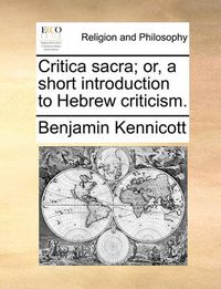 Cover image for Critica Sacra; Or, a Short Introduction to Hebrew Criticism.