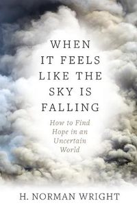 Cover image for When It Feels Like the Sky Is Falling: How to Find Hope in an Uncertain World