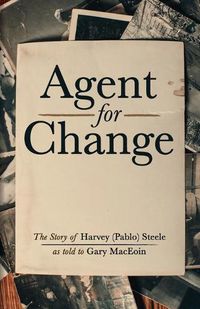 Cover image for Agent for Change: The Story of Harvey (Pablo) Steele as Told to Gary Maceoin