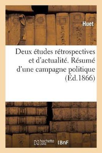 Cover image for Deux Etudes Retrospectives Et d'Actualite. Resume d'Une Campagne Politique Correspondant: A La Campagne Militaire de 1866