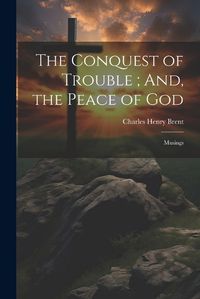 Cover image for The Conquest of Trouble; And, the Peace of God