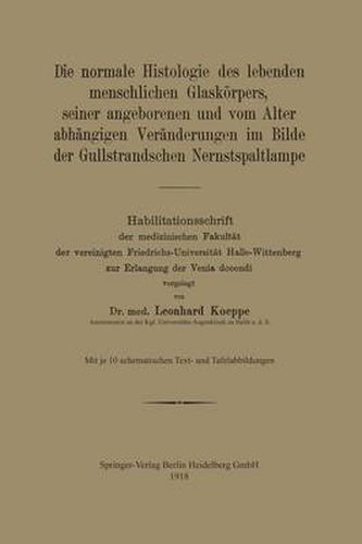 Die Normale Histologie Des Lebenden Menschlichen Glaskoerpers, Seiner Angeborenen Und Vom Alter Abhangigen Veranderungen Im Bilde Der Gullstrandschen Nernstspaltlampe