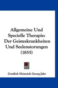 Cover image for Allgemeine Und Specielle Therapie: Der Geisteskrankheiten Und Seelenstorungen (1855)