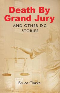 Cover image for Death by Grand Jury and Other D.C. Stories