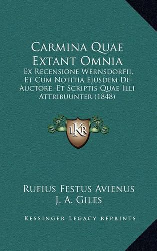 Carmina Quae Extant Omnia: Ex Recensione Wernsdorfii, Et Cum Notitia Ejusdem de Auctore, Et Scriptis Quae ILLI Attribuunter (1848)