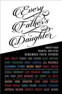 Cover image for Every Father's Daughter: Twenty-Four Women Writers Remember Their Fathers