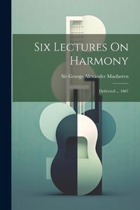 Cover image for Six Lectures On Harmony