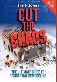 Cover image for Cut the Chaos: The Ultimate Guide to Residential Remodeling