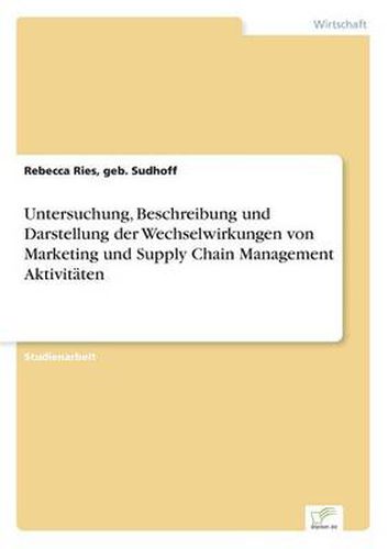 Cover image for Untersuchung, Beschreibung und Darstellung der Wechselwirkungen von Marketing und Supply Chain Management Aktivitaten