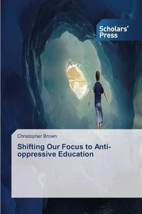 Cover image for Shifting Our Focus to Anti-oppressive Education