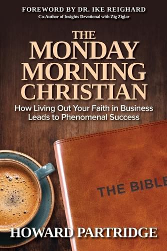 Cover image for The Monday Morning Christian: How Living Out Your Faith in Business Leads to Phenomenal Success