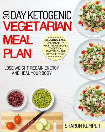 Cover image for 30 Day Ketogenic Vegetarian Meal Plan: Delicious, Easy And Healthy Vegetarian Recipes To Get You Started On The Keto Lifestyle Lose Weight, Regain Energy And Heal Your Body