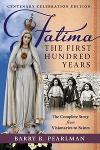 Cover image for Fatima, the First Hundred Years: The Complete Story from Visionaries to Saints