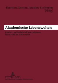 Cover image for Akademische Lebenswelten: Habitus Und Sozialprofil Von Gelehrten Im 19. Und 20. Jahrhundert- Unter Mitwirkung Von Nathalie Chamba