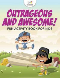 Cover image for Outrageous and Awesome! Fun Activity Book for Kids