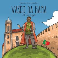 Cover image for Vasco da Gama of Portugal: A Tale for Tiny Travellers