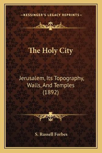 The Holy City: Jerusalem, Its Topography, Walls, and Temples (1892)