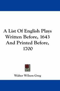 Cover image for A List of English Plays Written Before, 1643 and Printed Before, 1700