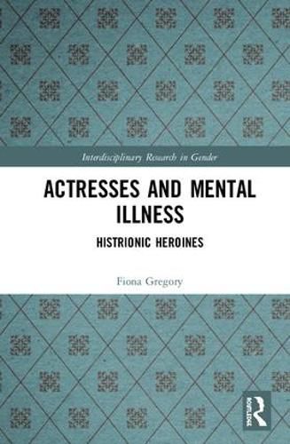 Cover image for Actresses and Mental Illness: Histrionic Heroines