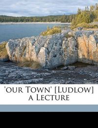 Cover image for Our Town' [Ludlow] a Lecture