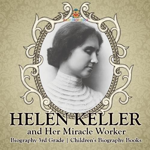 Helen Keller and Her Miracle Worker - Biography 3rd Grade Children's Biography Books