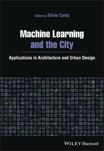 Cover image for Machine Learning and the City: Applications in arc hitecture and urban design