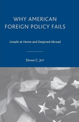 Cover image for Why American Foreign Policy Fails: Unsafe at Home and Despised Abroad