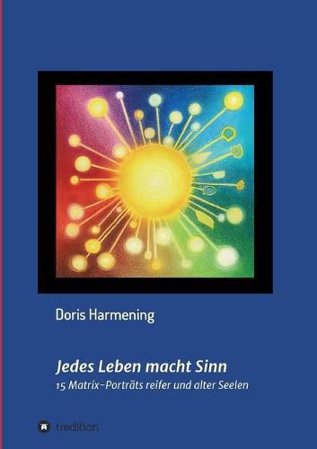 Cover image for Jedes Leben macht Sinn: 15 Matrix-Portrats reifer und alter Seelen