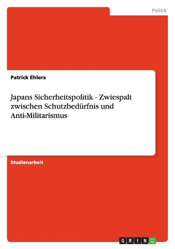 Cover image for Japans Sicherheitspolitik - Zwiespalt zwischen Schutzbedurfnis und Anti-Militarismus
