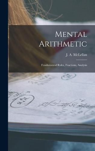 Mental Arithmetic [microform]: Fundamental Rules, Fractions, Analysis