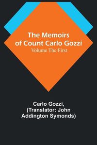 Cover image for The Memoirs of Count Carlo Gozzi; Volume the First