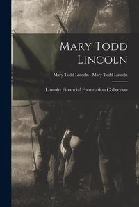 Cover image for Mary Todd Lincoln; Mary Todd Lincoln - Mary Todd Lincoln