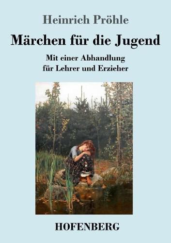 Marchen fur die Jugend: Mit einer Abhandlung fur Lehrer und Erzieher