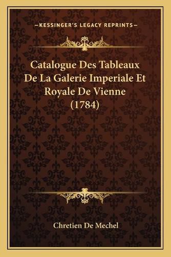 Catalogue Des Tableaux de La Galerie Imperiale Et Royale de Vienne (1784)