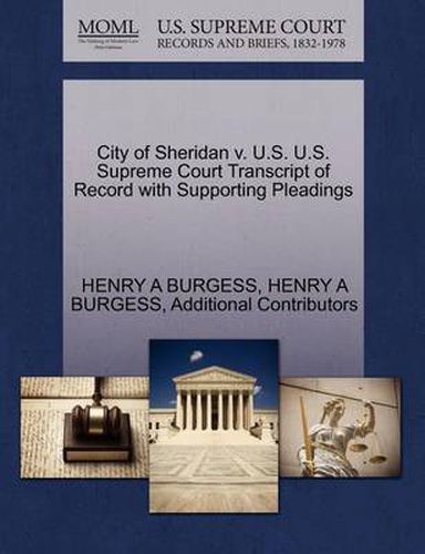 Cover image for City of Sheridan V. U.S. U.S. Supreme Court Transcript of Record with Supporting Pleadings