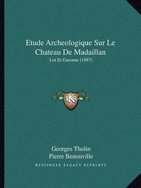 Cover image for Etude Archeologique Sur Le Chateau de Madaillan: Lot Et Garonne (1887)