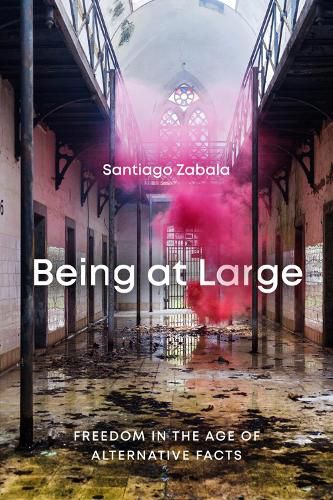 Cover image for Being at Large: Freedom in the Age of Alternative Facts