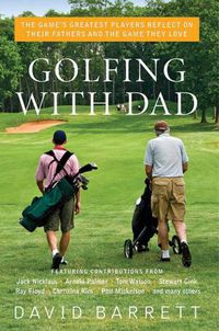 Cover image for Golfing with Dad: The Game's Greatest Players Reflect on Their Fathers and the Game They Love